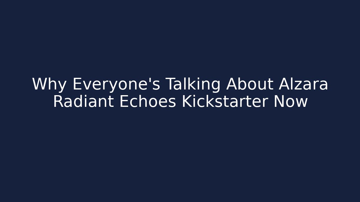 Why Everyone’s Talking About Alzara Radiant Echoes Kickstarter Now