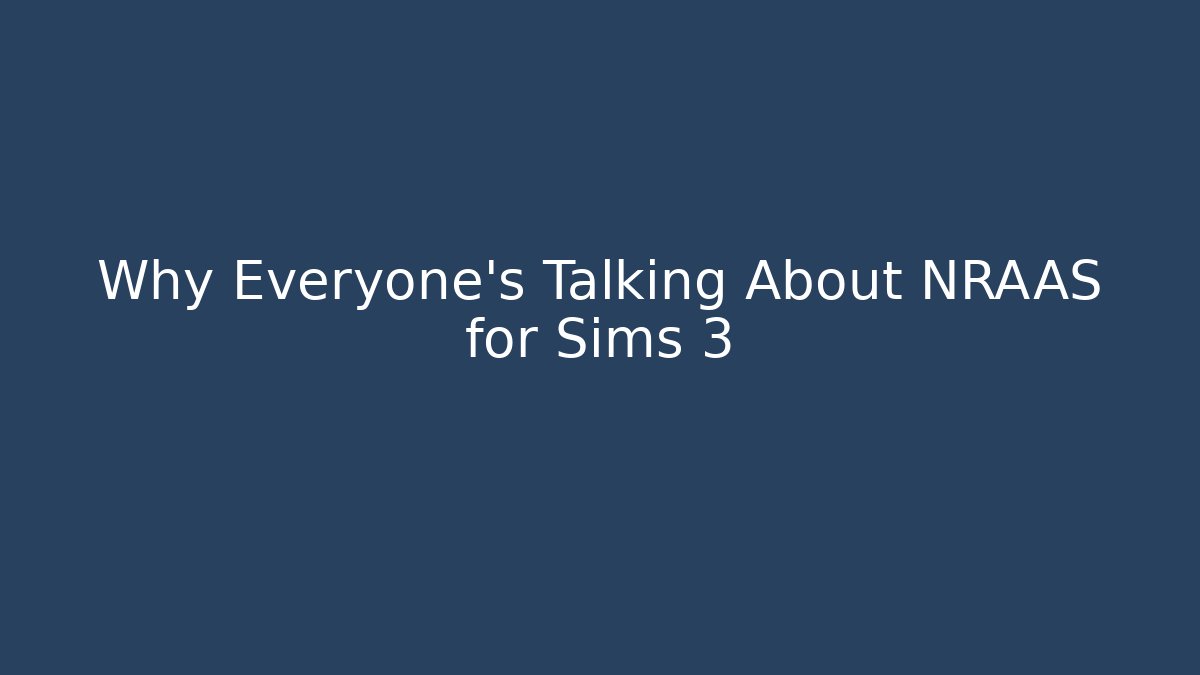 Why Everyone’s Talking About NRAAS for Sims 3