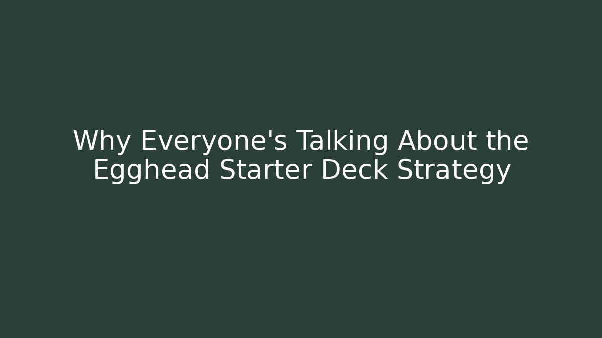 Why Everyone’s Talking About the Egghead Starter Deck Strategy