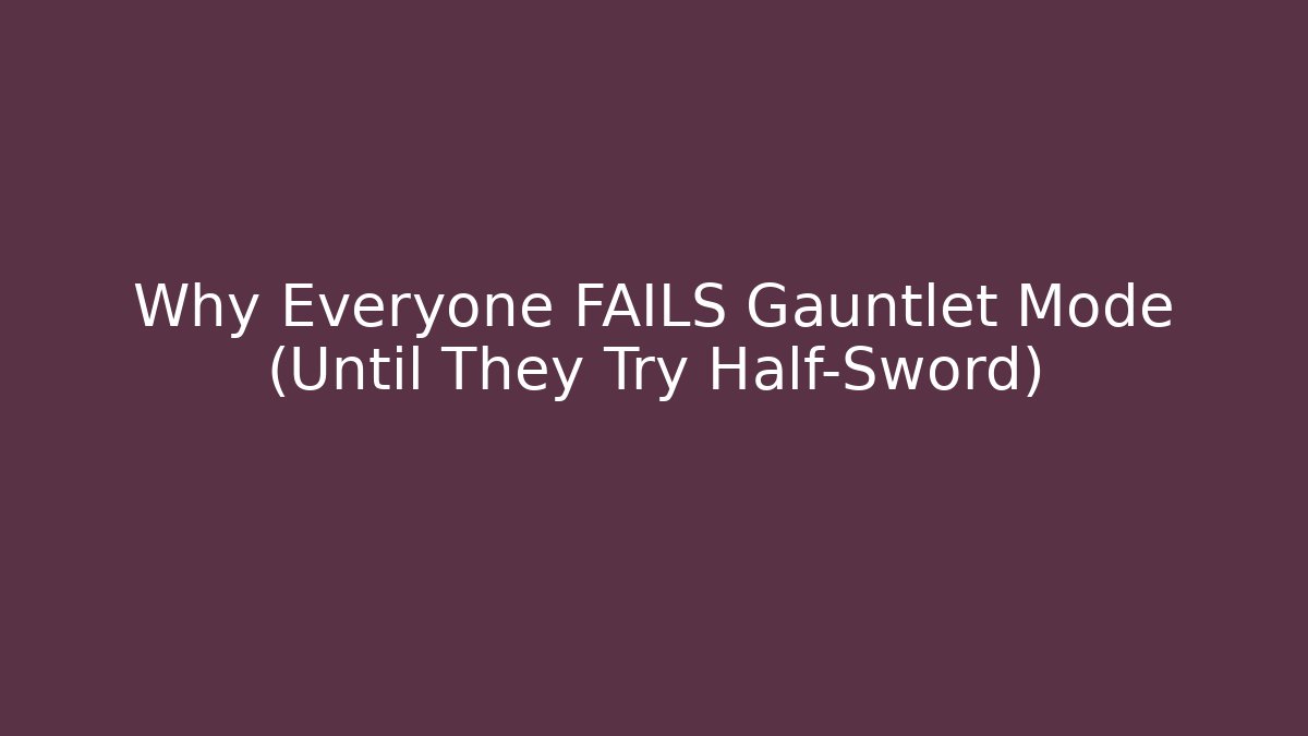 Why Everyone FAILS Gauntlet Mode (Until They Try Half-Sword)
