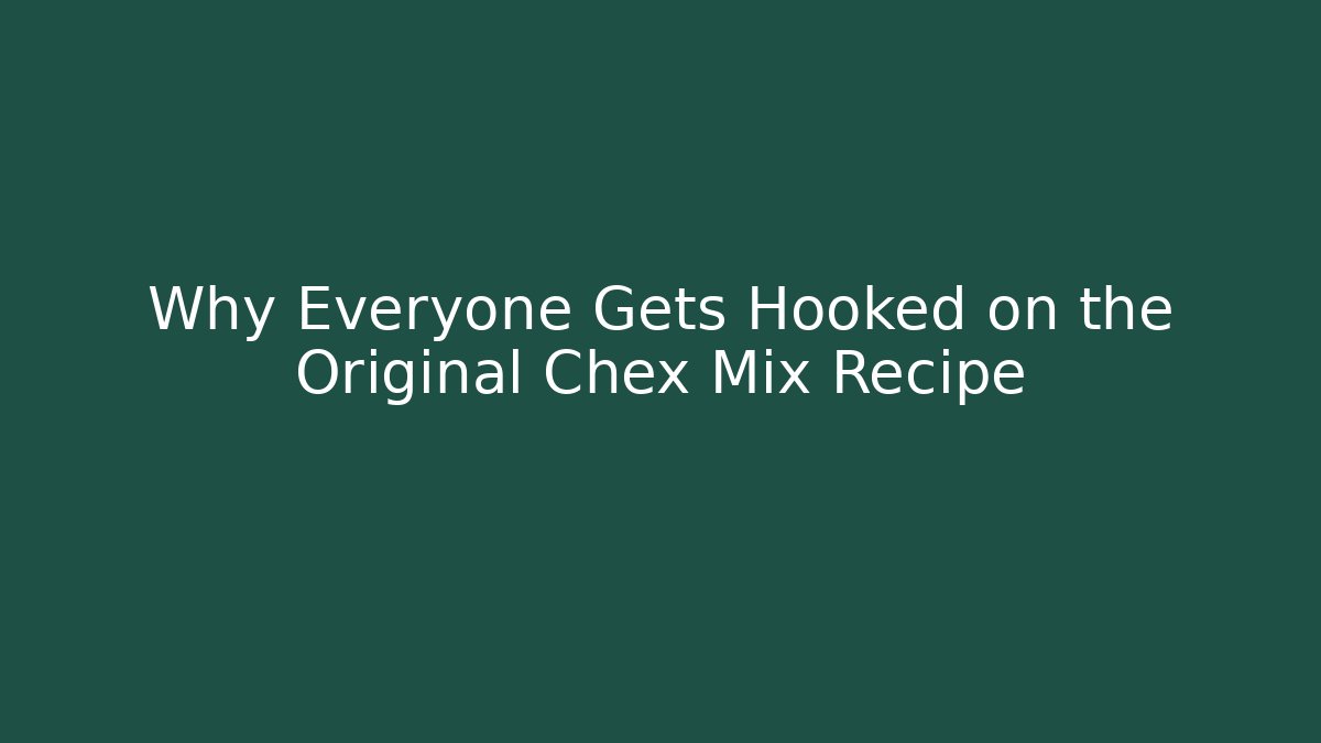 Why Everyone Gets Hooked on the Original Chex Mix Recipe