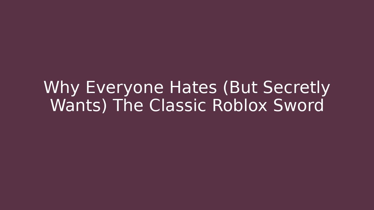 Why Everyone Hates (But Secretly Wants) The Classic Roblox Sword