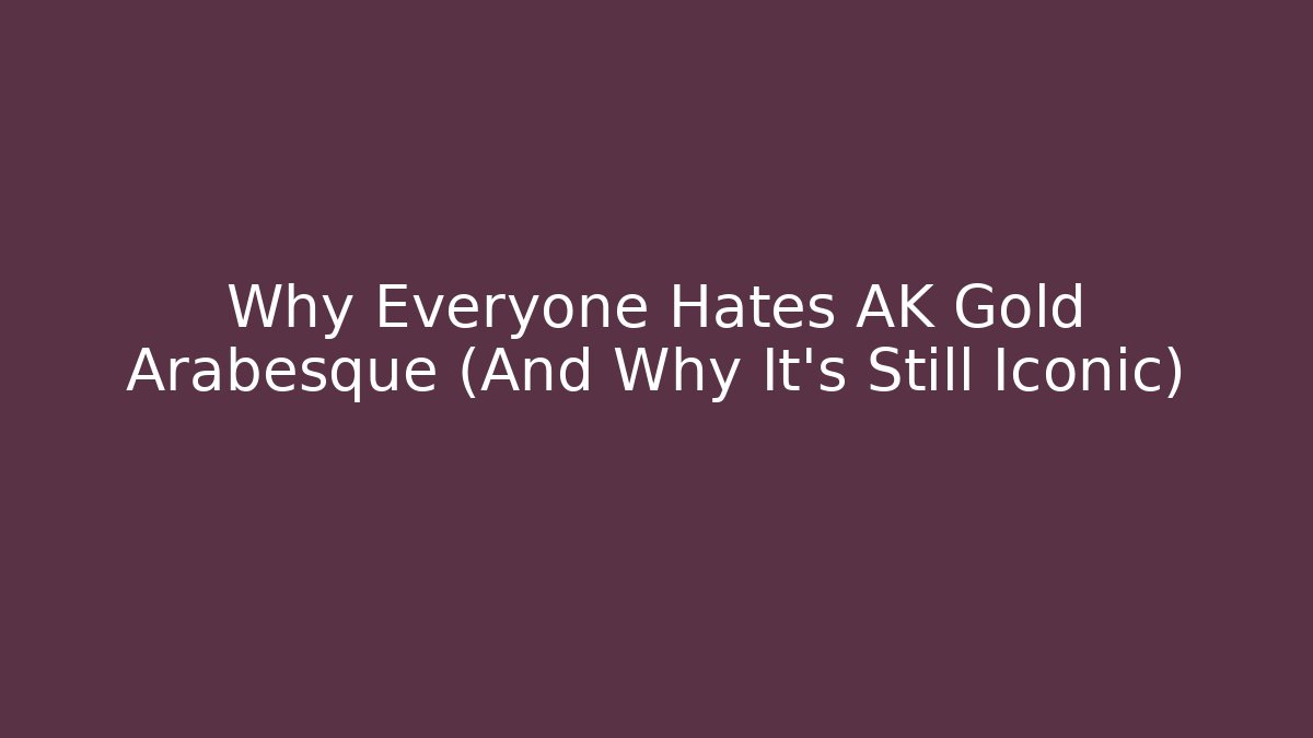 Why Everyone Hates AK Gold Arabesque (And Why It's Still Iconic)