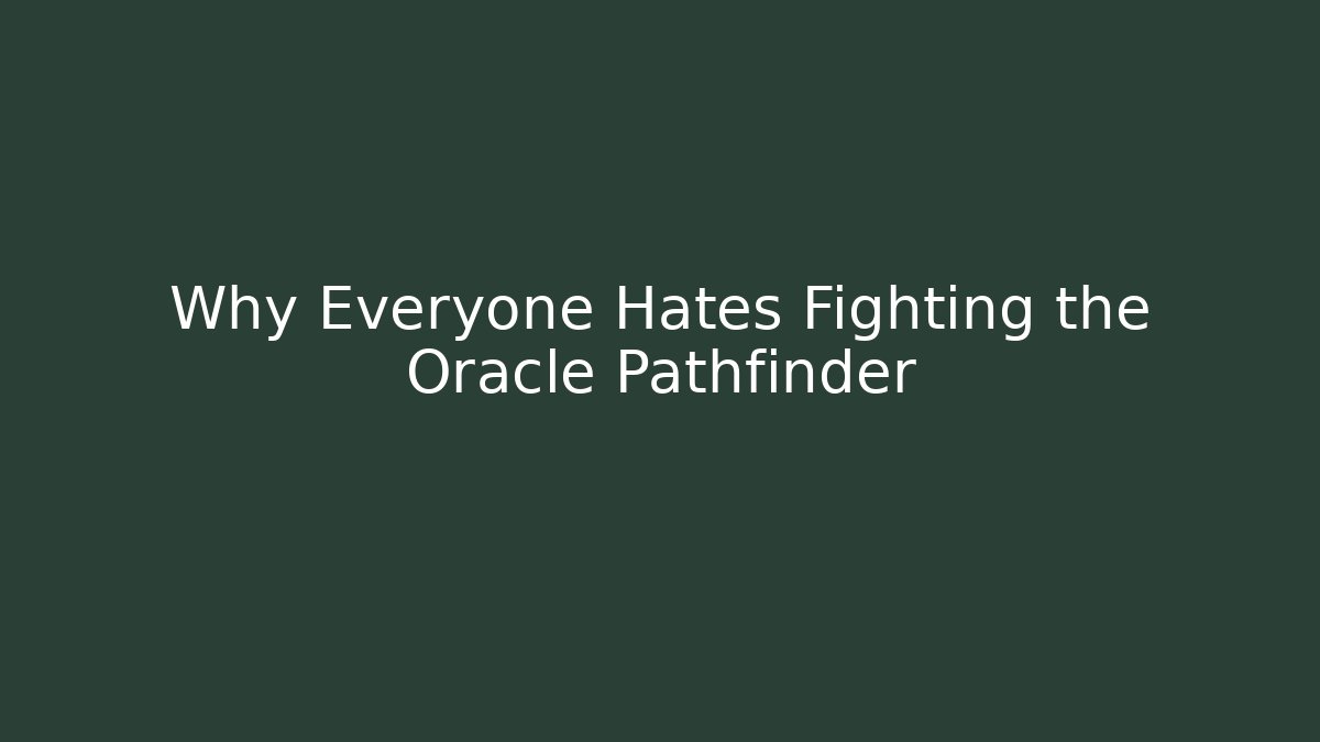 Why Everyone Hates Fighting the Oracle Pathfinder