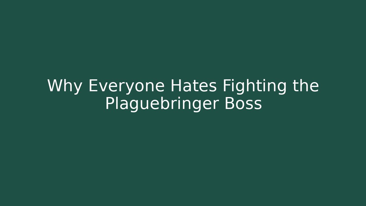 Why Everyone Hates Fighting the Plaguebringer Boss