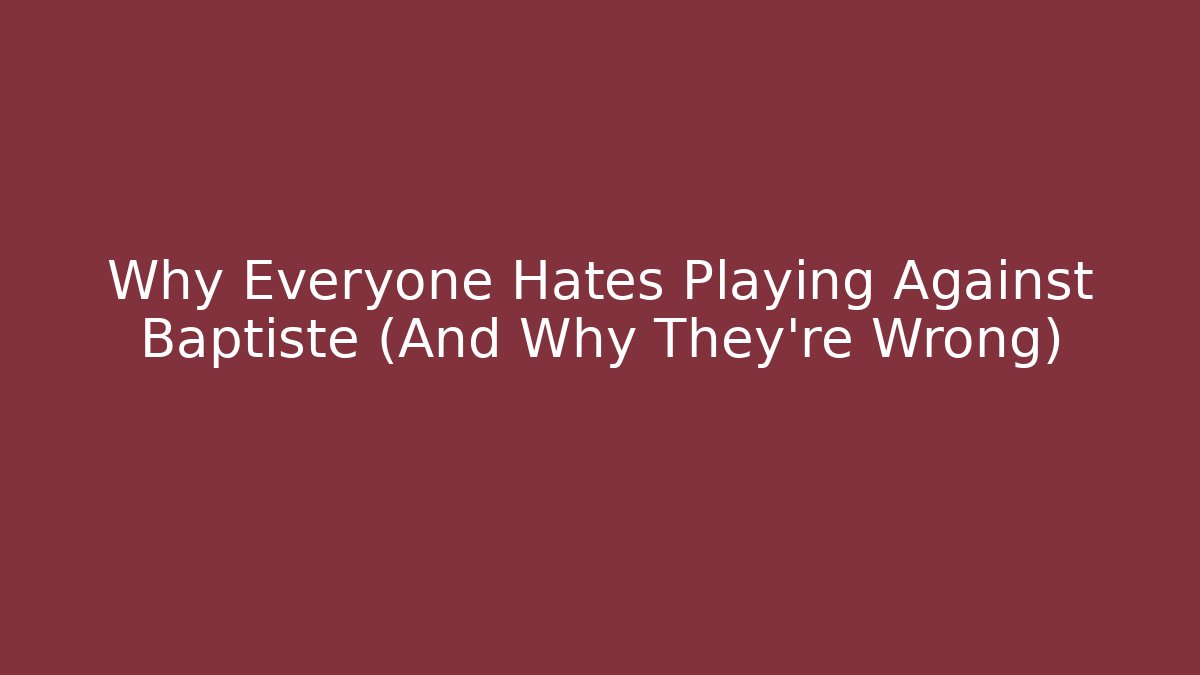 Why Everyone Hates Playing Against Baptiste (And Why They're Wrong)