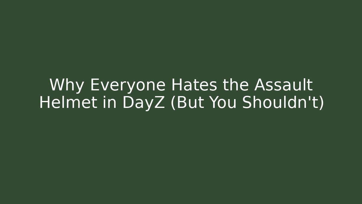 Why Everyone Hates the Assault Helmet in DayZ (But You Shouldn't)