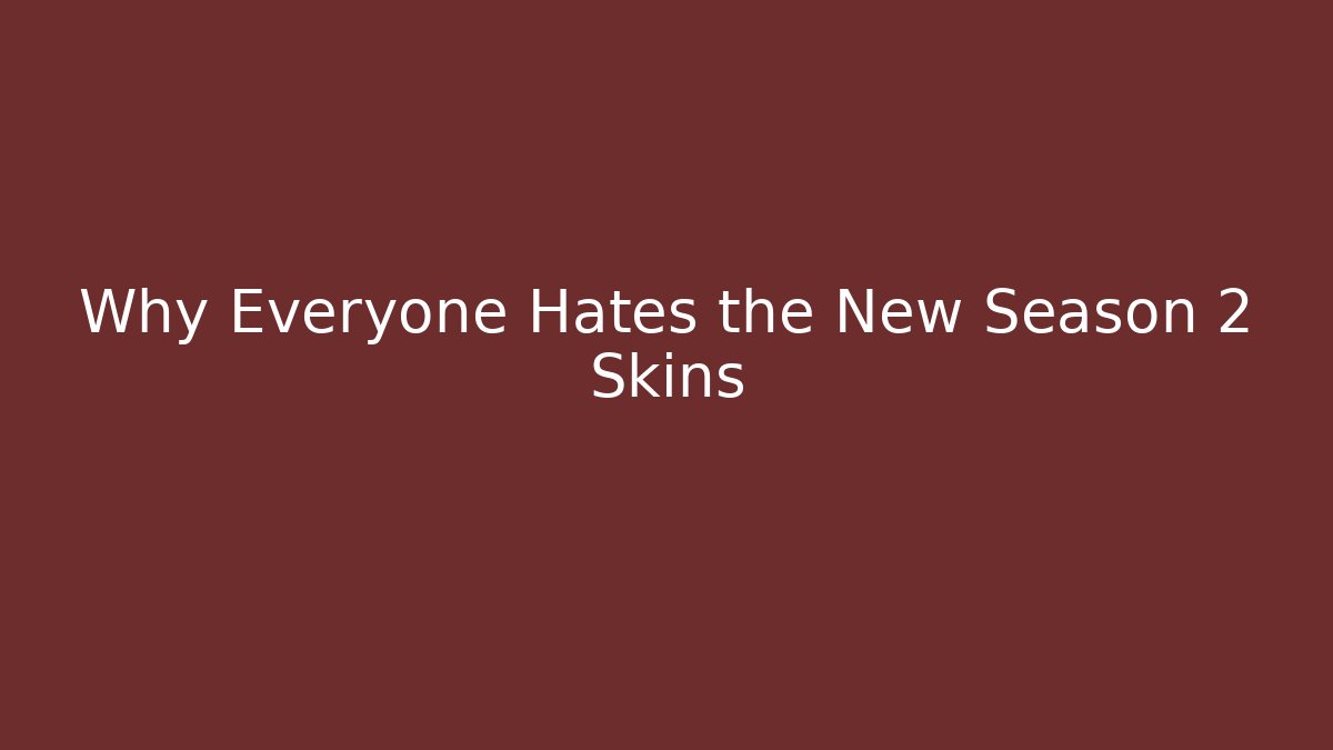 Why Everyone Hates the New Season 2 Skins