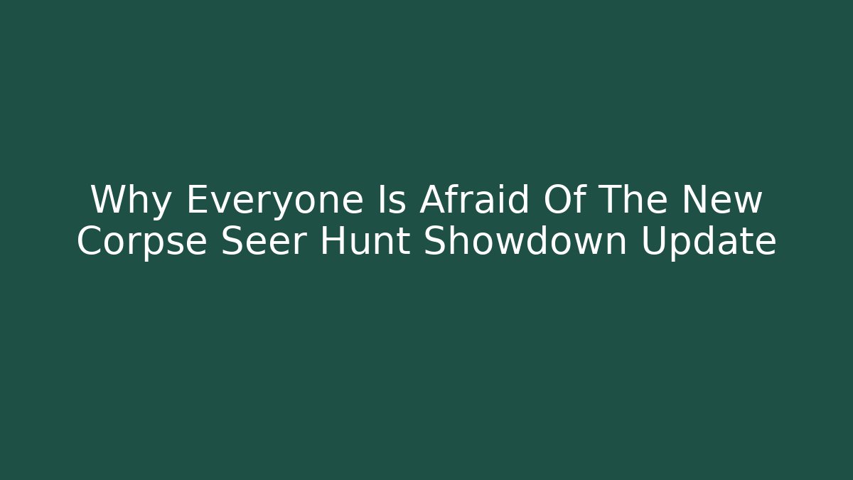 Why Everyone Is Afraid Of The New Corpse Seer Hunt Showdown Update