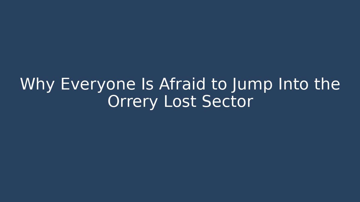 Why Everyone Is Afraid to Jump Into the Orrery Lost Sector