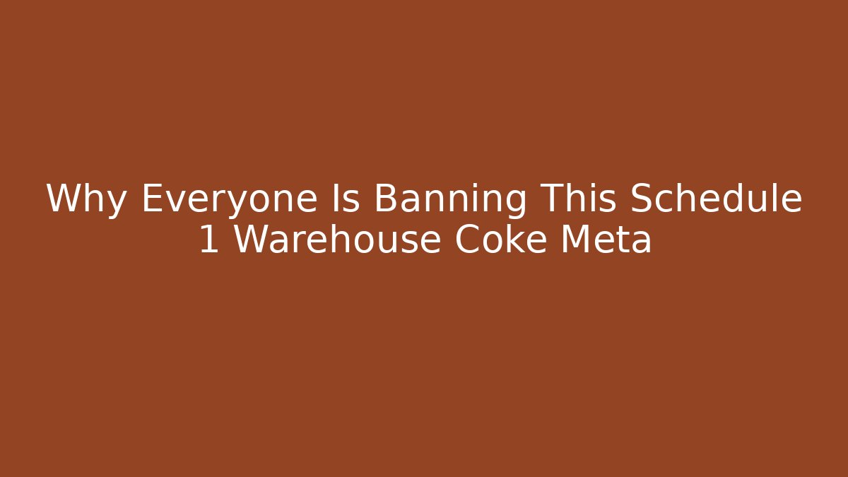 Why Everyone Is Banning This Schedule 1 Warehouse Coke Meta