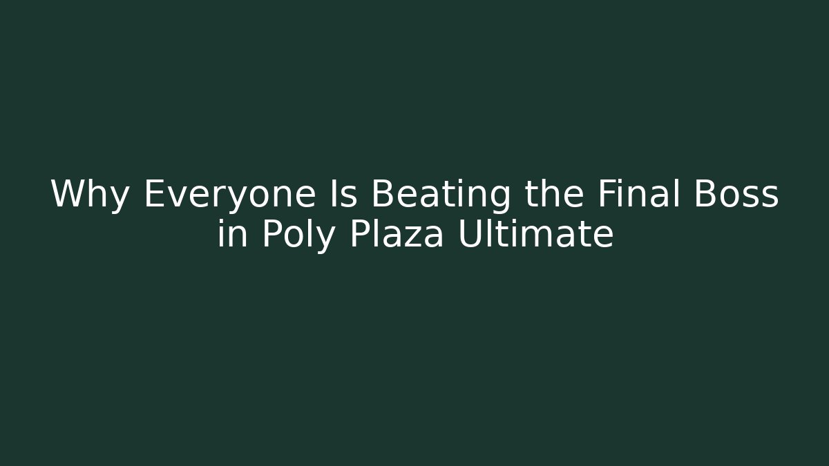 Why Everyone Is Beating the Final Boss in Poly Plaza Ultimate