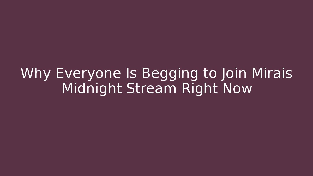 Why Everyone Is Begging to Join Mirais Midnight Stream Right Now