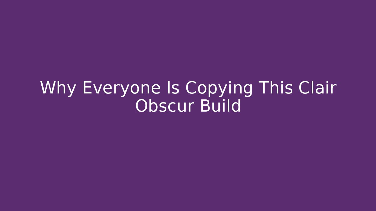 Why Everyone Is Copying This Clair Obscur Build
