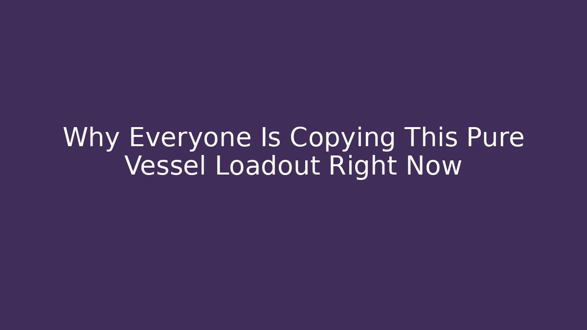 Why Everyone Is Copying This Pure Vessel Loadout Right Now
