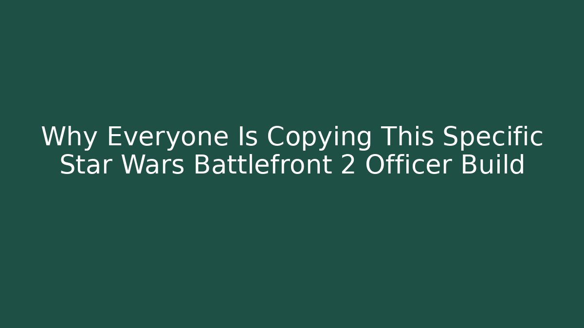 Why Everyone Is Copying This Specific Star Wars Battlefront 2 Officer Build