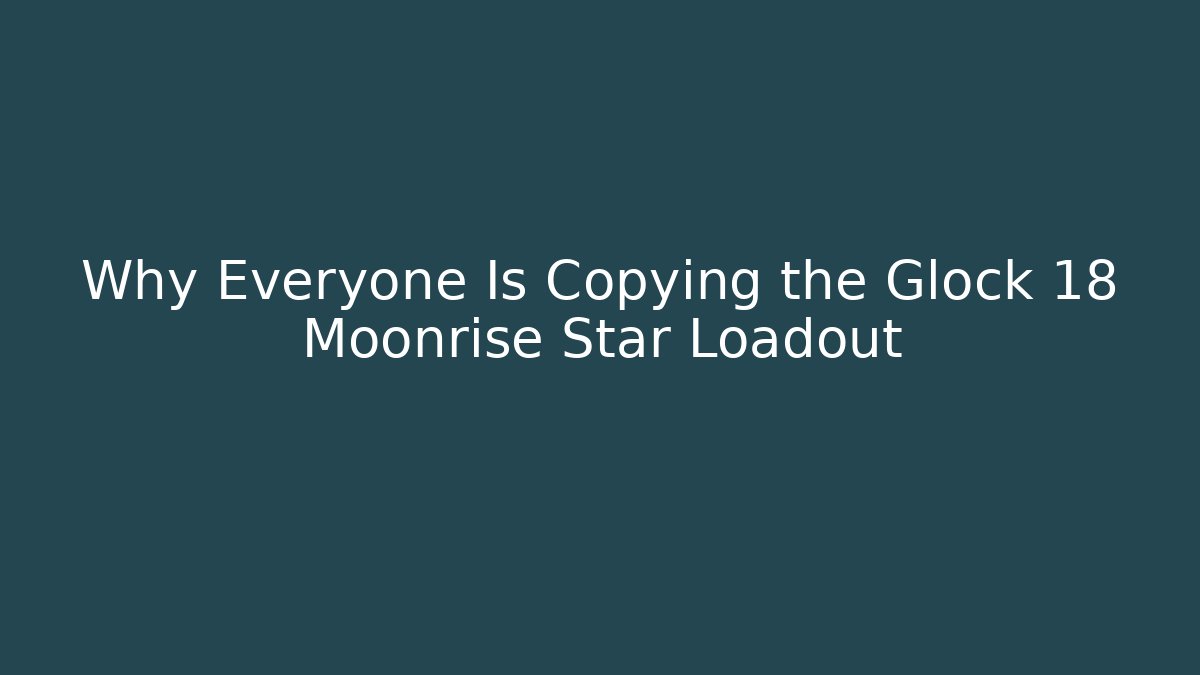 Why Everyone Is Copying the Glock 18 Moonrise Star Loadout
