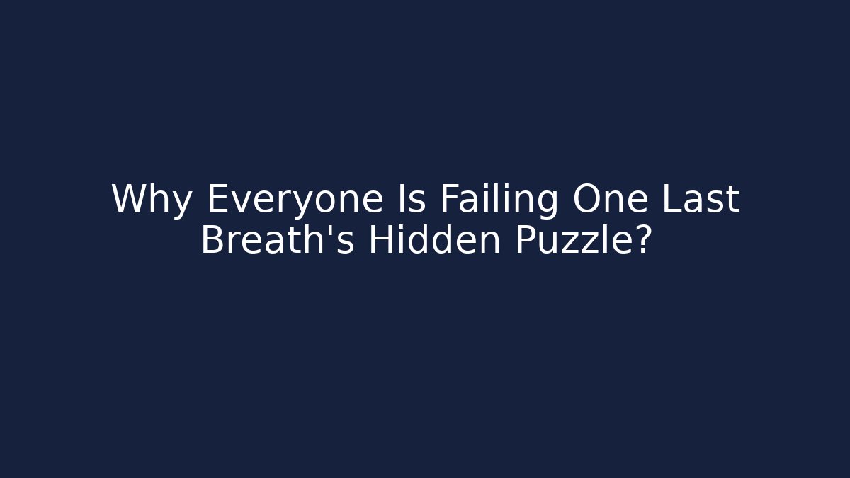 Why Everyone Is Failing One Last Breath’s Hidden Puzzle?