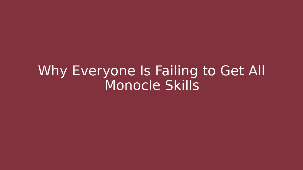 Why Everyone Is Failing to Get All Monocle Skills