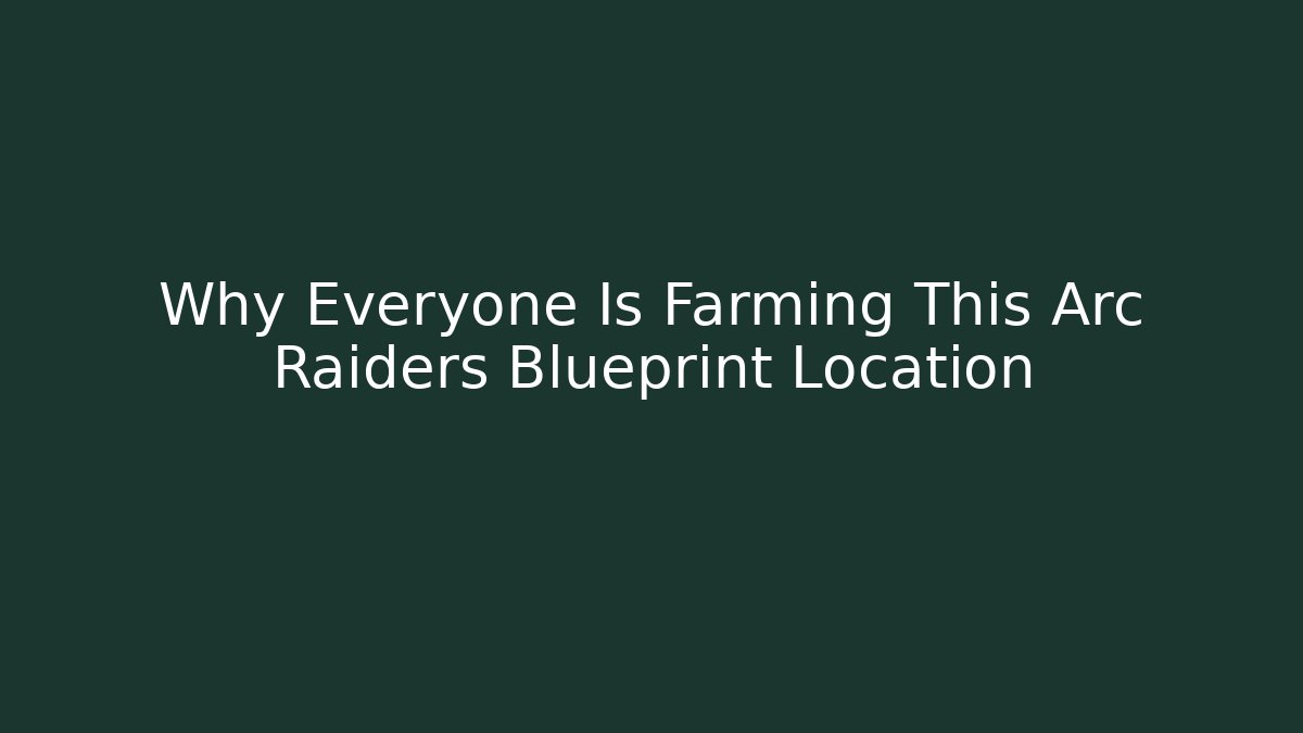 Why Everyone Is Farming This Arc Raiders Blueprint Location