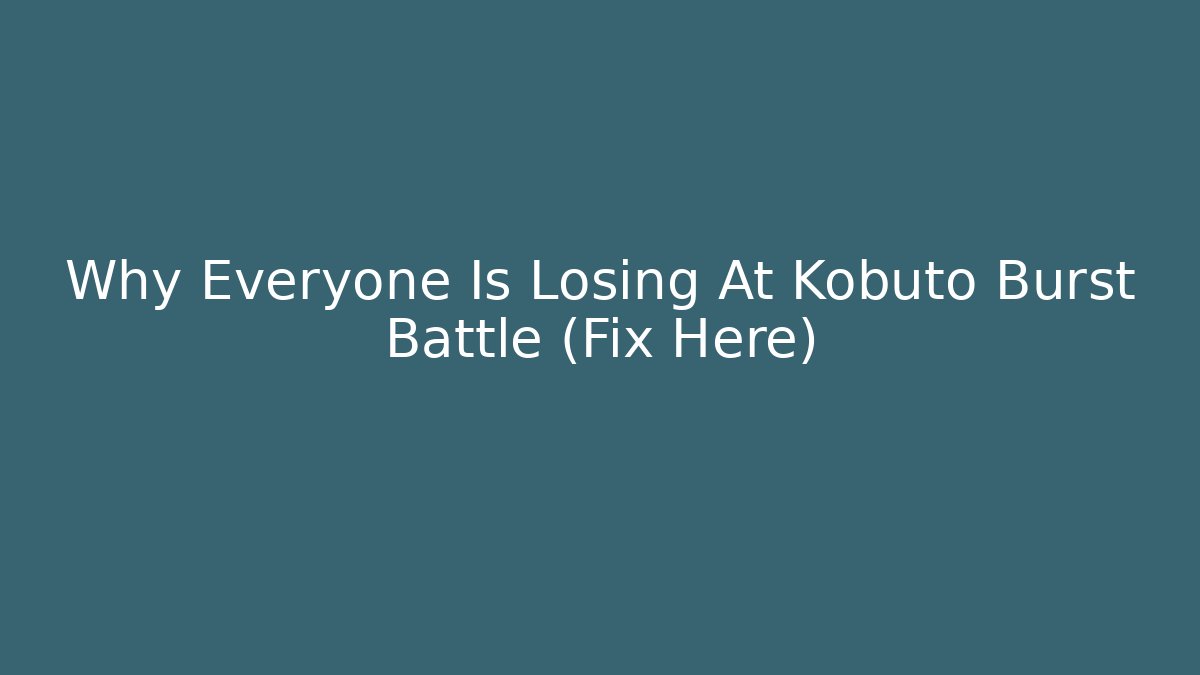 Why Everyone Is Losing At Kobuto Burst Battle (Fix Here)