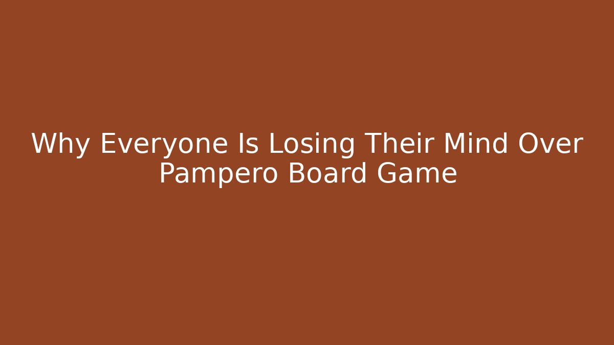 Why Everyone Is Losing Their Mind Over Pampero Board Game