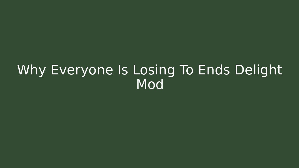 Why Everyone Is Losing To Ends Delight Mod