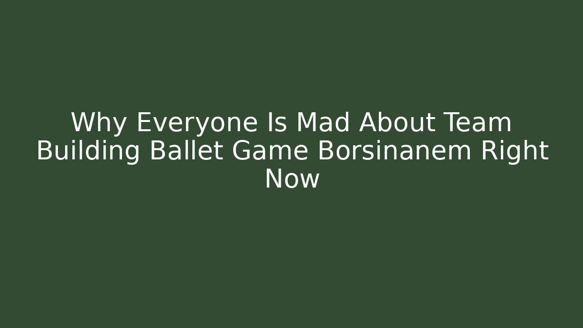 Why Everyone Is Mad About Team Building Ballet Game Borsinanem Right Now
