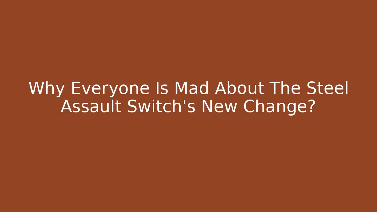 Why Everyone Is Mad About The Steel Assault Switch’s New Change?