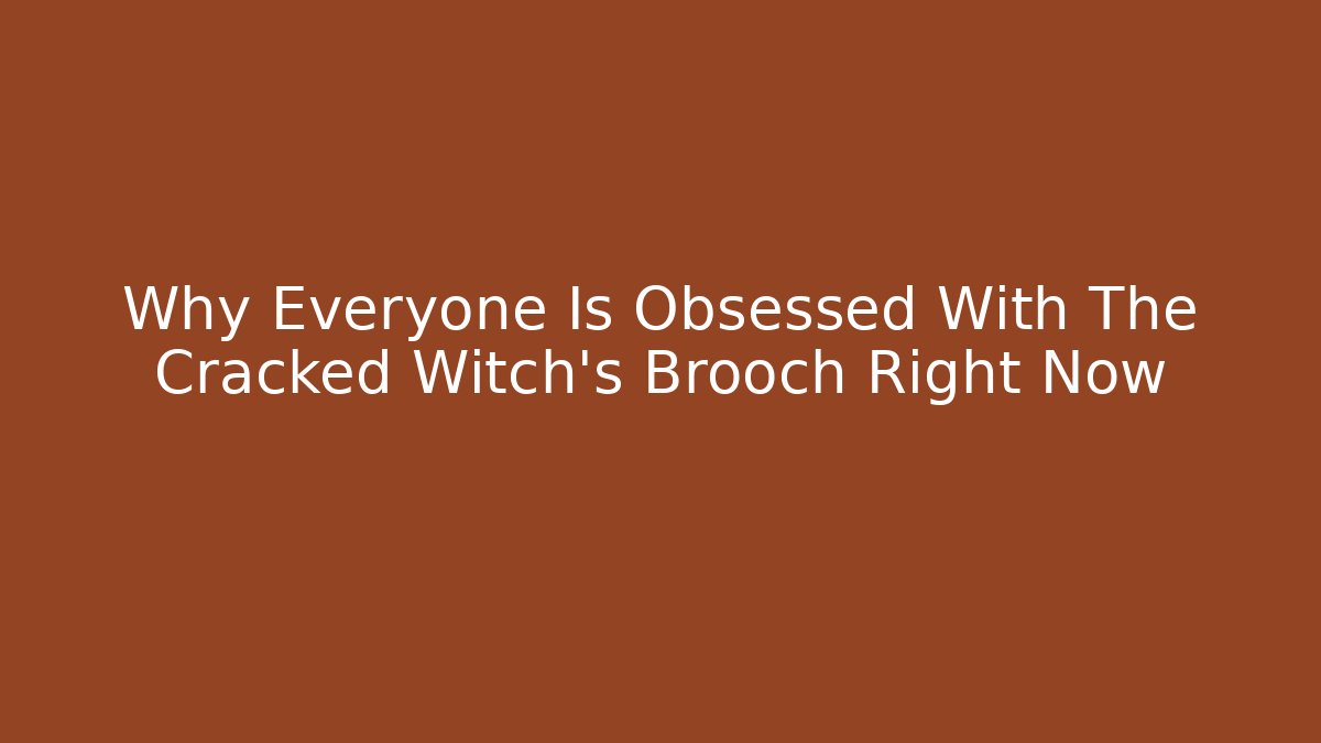 Why Everyone Is Obsessed With The Cracked Witch's Brooch Right Now