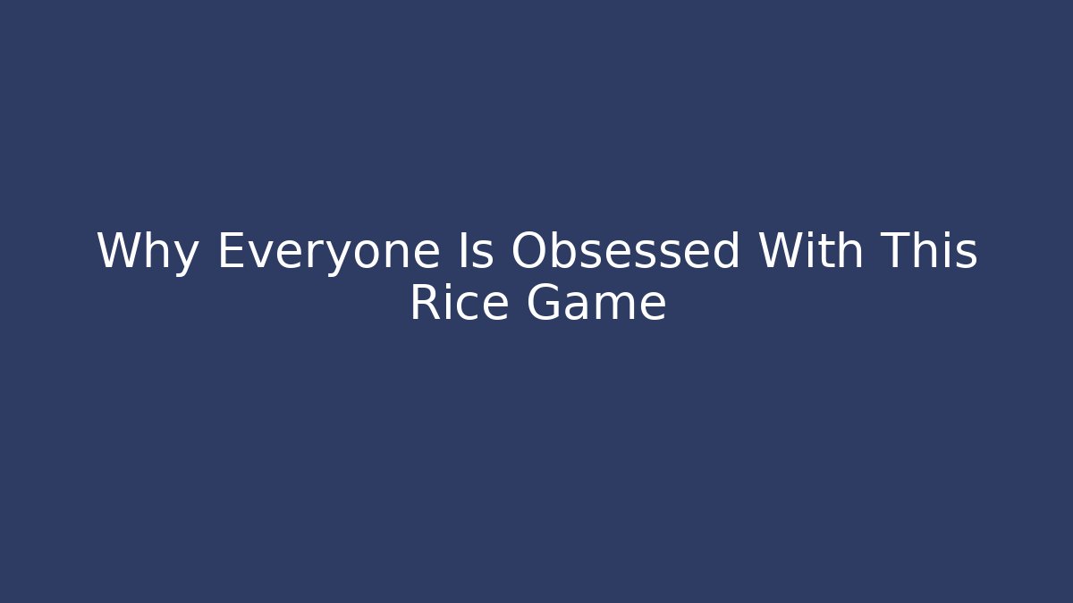 Why Everyone Is Obsessed With This Rice Game