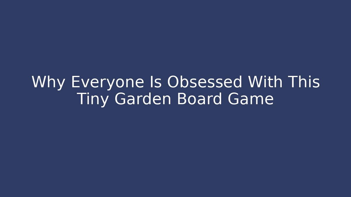 Why Everyone Is Obsessed With This Tiny Garden Board Game