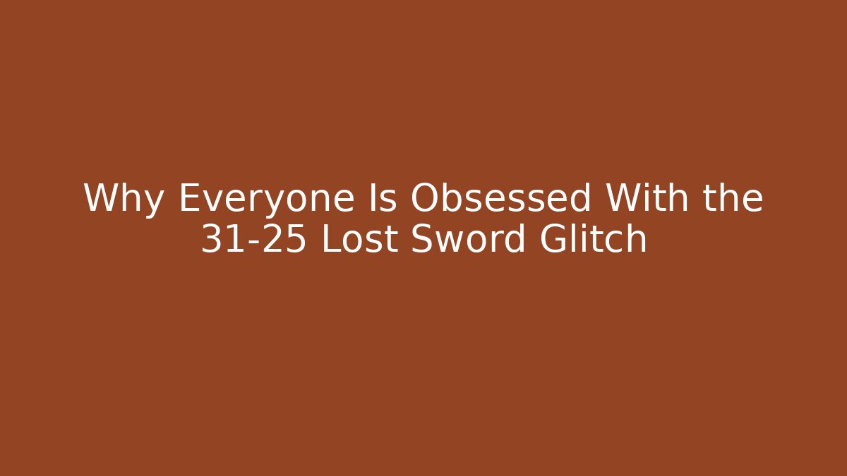 Why Everyone Is Obsessed With the 31-25 Lost Sword Glitch - Vintage E-Juice