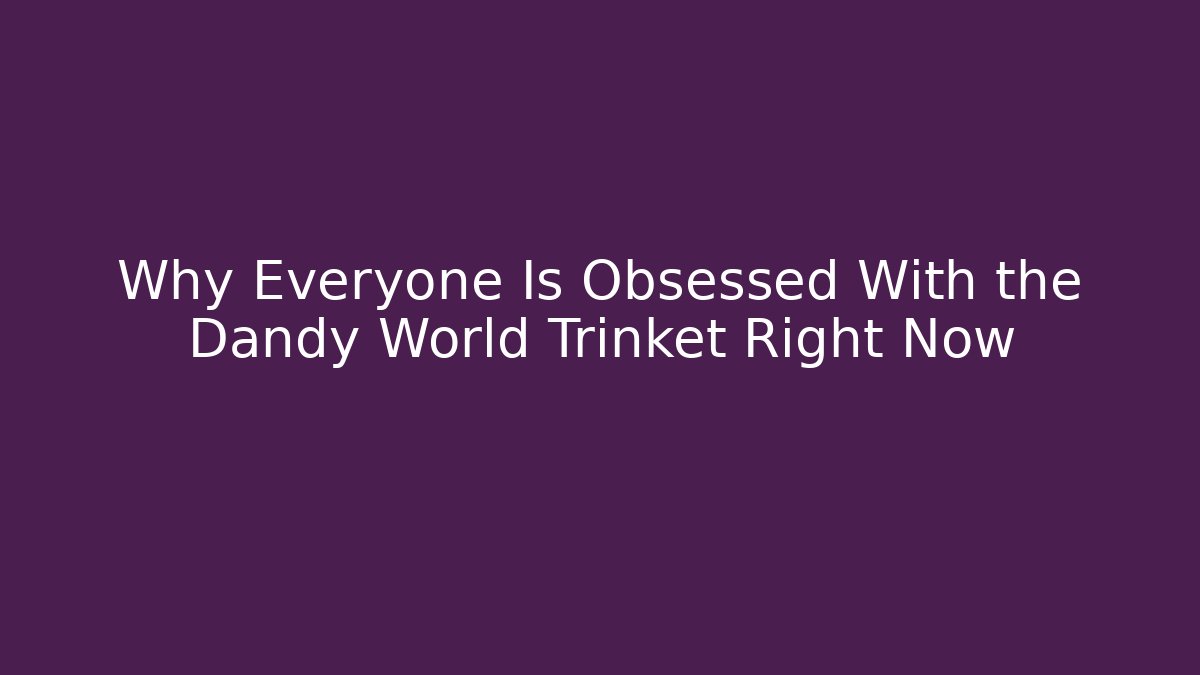 Why Everyone Is Obsessed With the Dandy World Trinket Right Now - Vintage E-Juice
