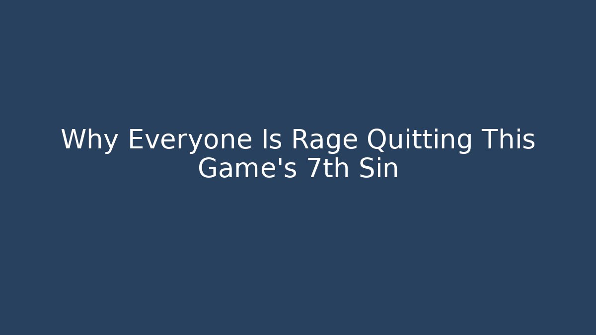 Why Everyone Is Rage Quitting This Game's 7th Sin - Vintage E-Juice