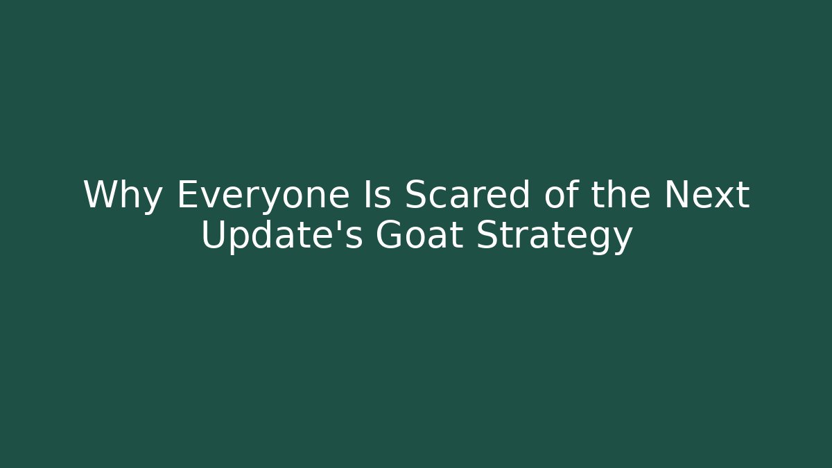 Why Everyone Is Scared of the Next Update's Goat Strategy
