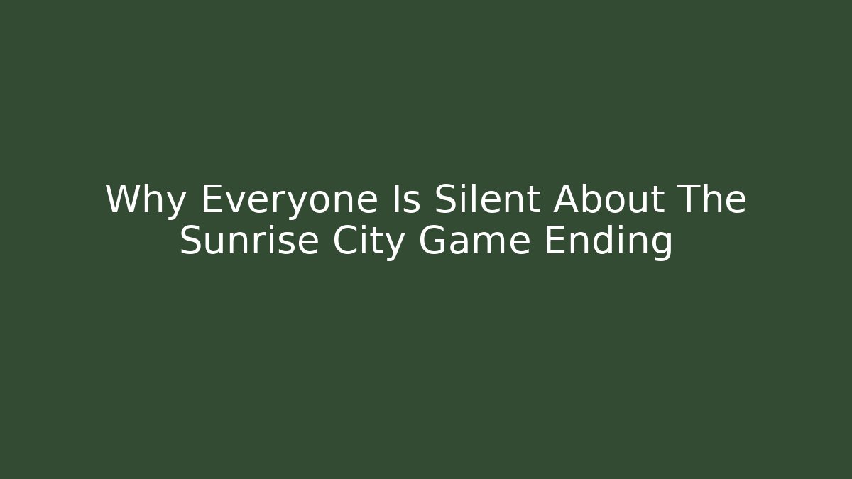 Why Everyone Is Silent About The Sunrise City Game Ending