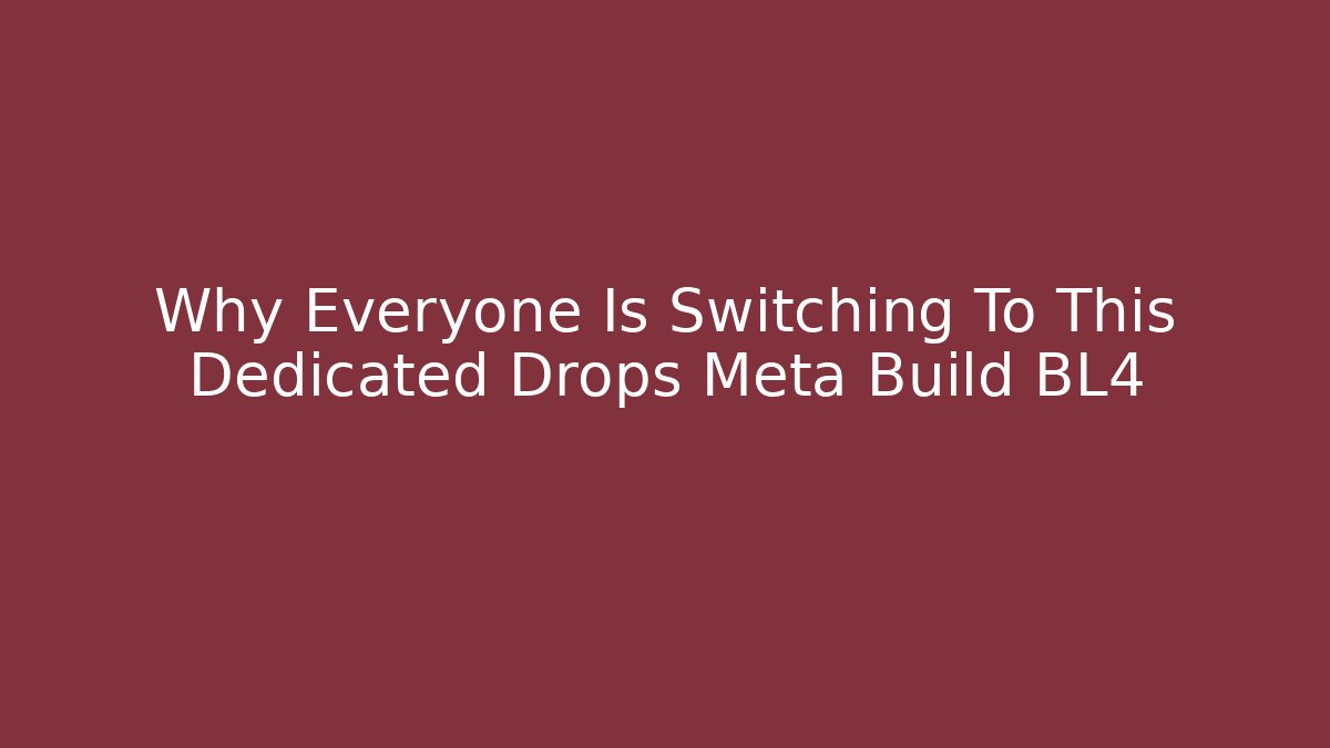 Why Everyone Is Switching To This Dedicated Drops Meta Build BL4