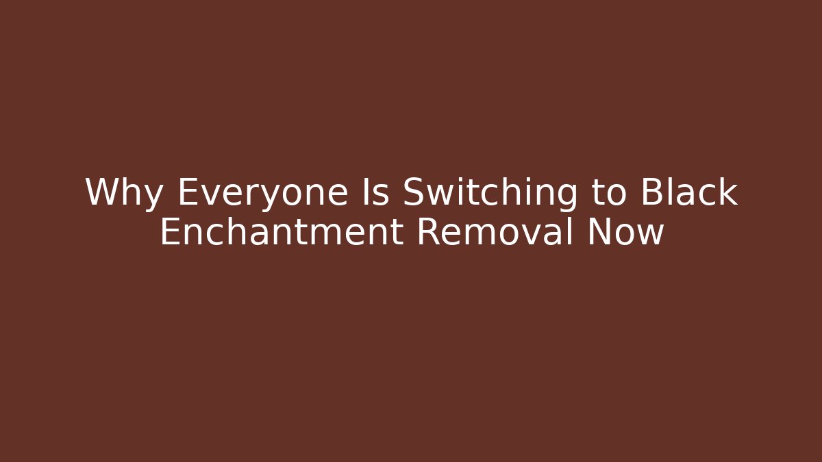 Why Everyone Is Switching to Black Enchantment Removal Now