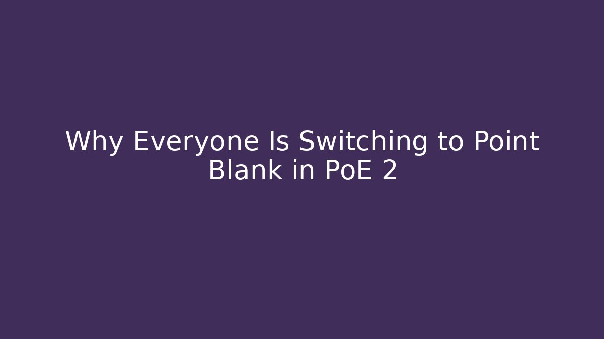 Why Everyone Is Switching to Point Blank in PoE 2