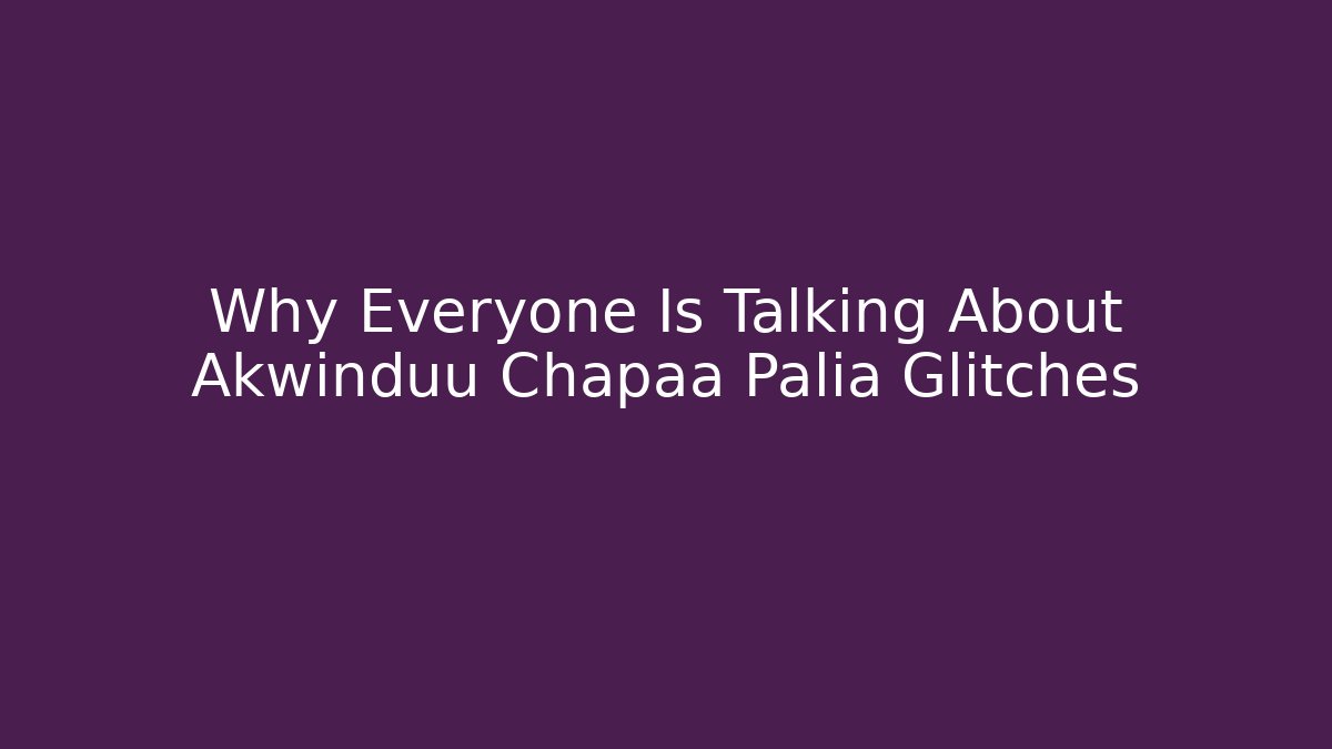 Why Everyone Is Talking About Akwinduu Chapaa Palia Glitches