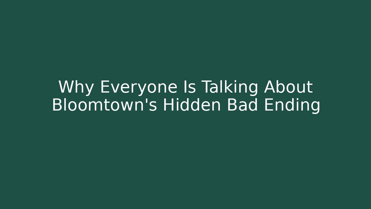 Why Everyone Is Talking About Bloomtown's Hidden Bad Ending