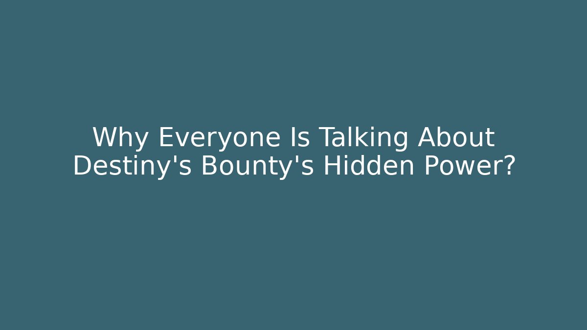 Why Everyone Is Talking About Destiny's Bounty's Hidden Power?