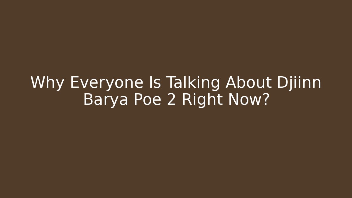 Why Everyone Is Talking About Djiinn Barya Poe 2 Right Now?