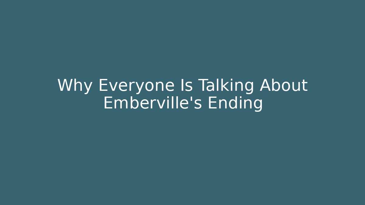 Why Everyone Is Talking About Emberville's Ending