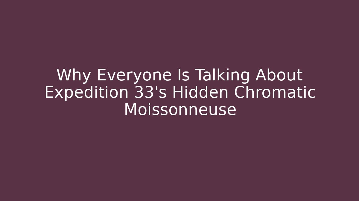 Why Everyone Is Talking About Expedition 33's Hidden Chromatic Moissonneuse