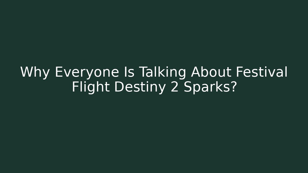 Why Everyone Is Talking About Festival Flight Destiny 2 Sparks?