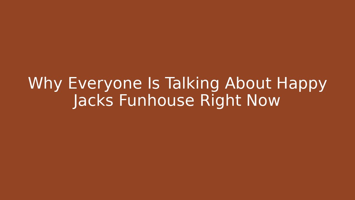 Why Everyone Is Talking About Happy Jacks Funhouse Right Now