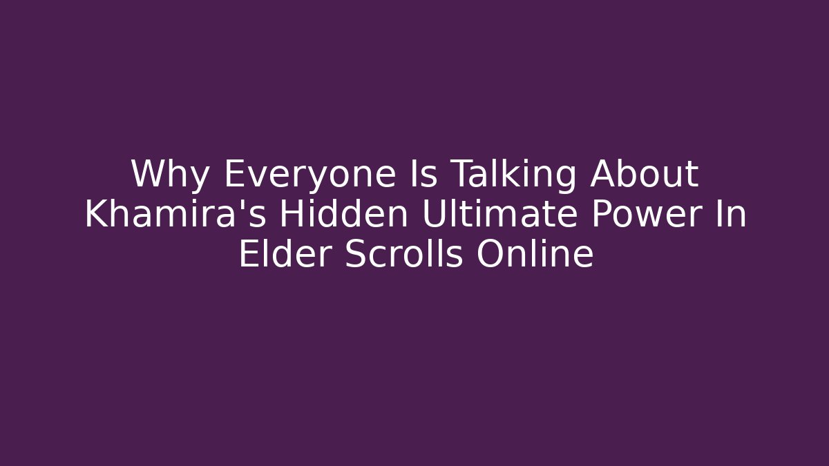 Why Everyone Is Talking About Khamira's Hidden Ultimate Power In Elder Scrolls Online