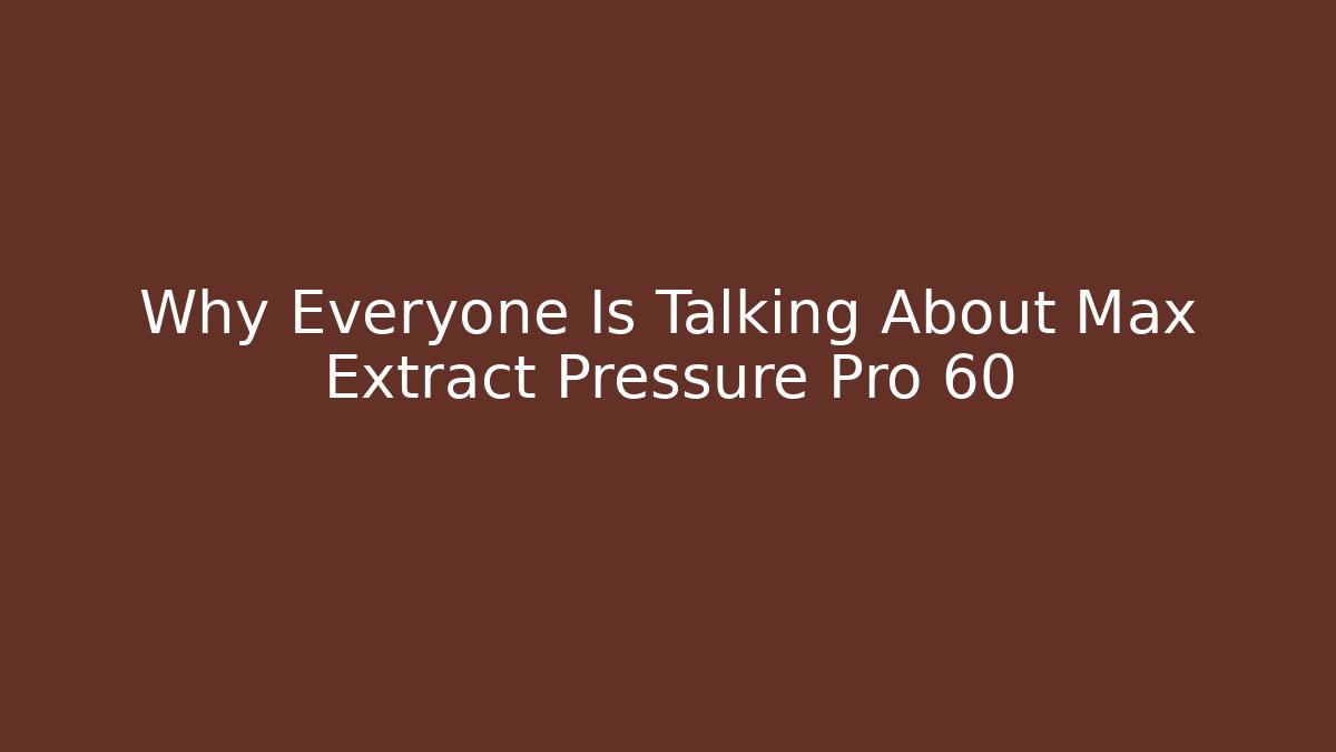 Why Everyone Is Talking About Max Extract Pressure Pro 60 - Vintage E-Juice